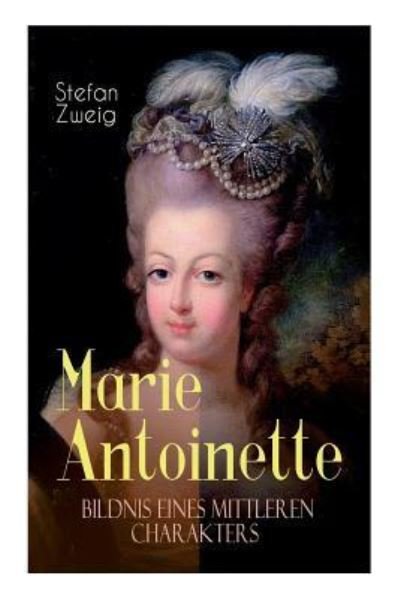 Marie Antoinette. Bildnis eines mittleren Charakters - Stefan Zweig - Libros - e-artnow - 9788027315338 - 5 de abril de 2018