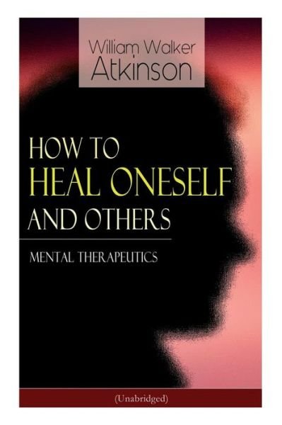 Cover for William Walker Atkinson · How to Heal Oneself and Others - Mental Therapeutics (Unabridged) (Taschenbuch) (2019)