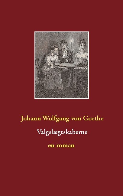Johann Wolfgang von Goethe; Johann Wolfgang von Goethe · Valgslægtskaberne (Paperback Book) [1st edition] (2021)