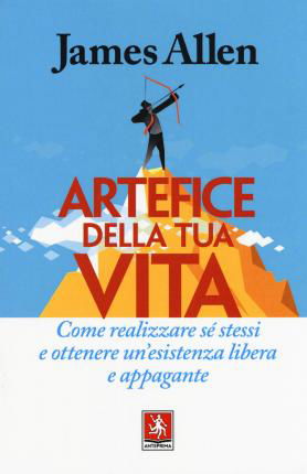 Cover for James Allen · Artefice Della Tua Vita. Come Realizzare Se Stessi E Ottenere Un'esistenza Libera E Appagante (Book)