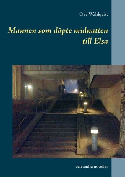Cover for Ove Wahlqvist · Mannen Som Dopte Midnatten Till Elsa (Taschenbuch) (2015)