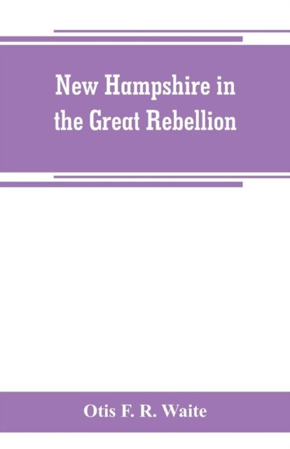 Cover for Otis F R Waite · New Hampshire in the great rebellion (Pocketbok) (2019)