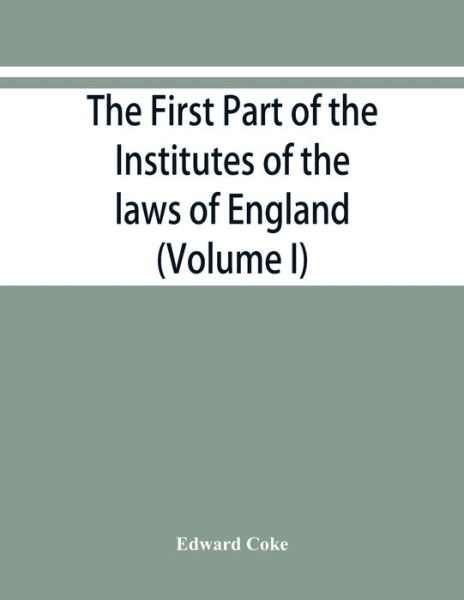 Cover for Edward Coke · The first part of the Institutes of the laws of England, or, A commentary upon Littleton (Taschenbuch) (2019)