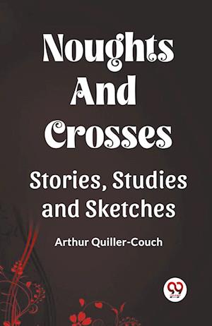 Cover for Arthur Quiller-Couch · Noughts And Crosses Stories, Studies And Sketches (Paperback Book) (2024)