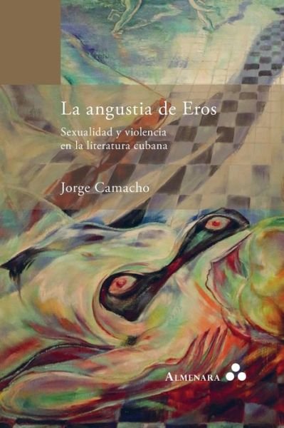 Cover for Jorge Camacho · La angustia de Eros. Sexualidad y violencia en la literatura cubana (Paperback Book) (2019)