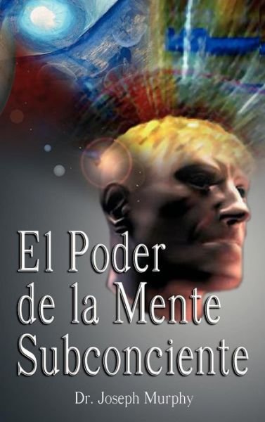 Cover for Dr Joseph Murphy · El Poder De La Mente Subconsciente ( The Power of the Subconscious Mind ) (Inbunden Bok) [Spanish edition] (2007)
