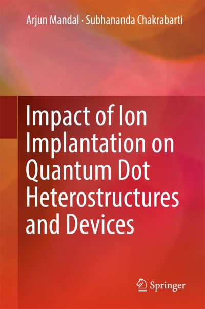 Cover for Arjun Mandal · Impact of Ion Implantation on Quantum Dot Heterostructures and Devices (Hardcover Book) [1st ed. 2017 edition] (2017)