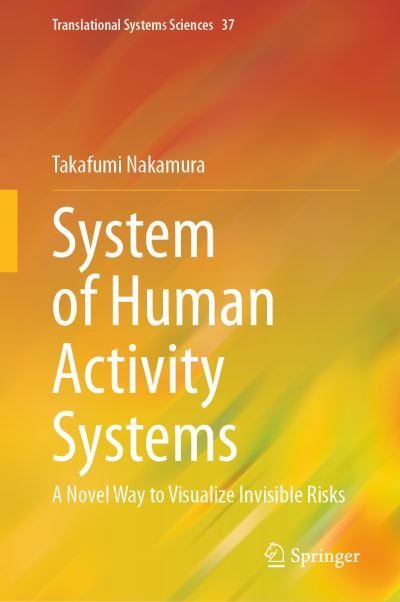 Cover for Takafumi Nakamura · System of Human Activity Systems: A Novel Way to Visualize Invisible Risks - Translational Systems Sciences (Hardcover Book) [1st ed. 2023 edition] (2023)