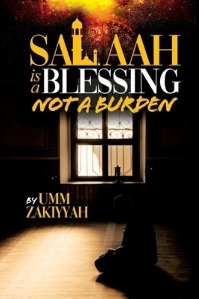 Cover for Umm Zakiyyah · Salaah Is a Blessing, Not a Burden (Pocketbok) (2021)