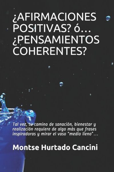 Cover for Montse Hurtado Cancini · ?Afirmaciones Positivas? O... ?Pensamientos Coherentes?: Tal vez, tu camino de sanacion, bienestar y realizacion requiere de algo mas que frases inspiradoras y mirar el vaso medio lleno... - Conexion Interna (Paperback Book) (2021)