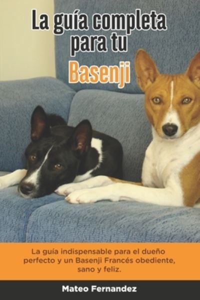 Cover for Mateo Fernandez · La Guia Completa Para Tu Basenji: La guia indispensable para el dueno perfecto y un Basenji obediente, sano y feliz. (Paperback Book) (2021)