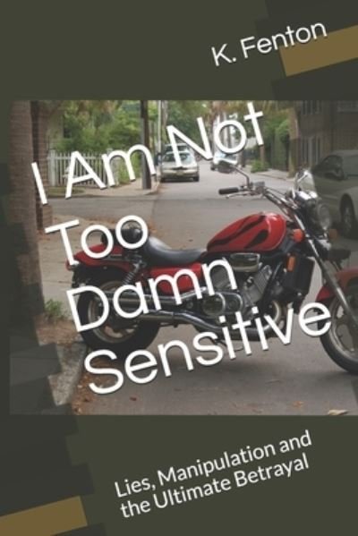 Cover for K Fenton · I Am Not Too Damn Sensitive: Lies, Manipulation and the Ultimate Betrayal (Paperback Book) (2021)