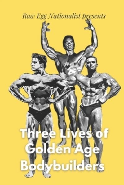 Cover for Raw Egg Nationalist · Three Lives of Golden Age Bodybuilders - Raw Egg Nationalist Presents (Taschenbuch) (2020)