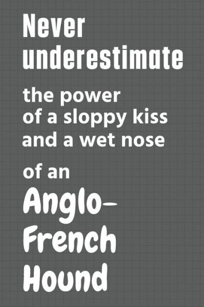 Cover for Wowpooch Press · Never underestimate the power of a sloppy kiss and a wet nose of an Anglo-French Hound (Paperback Bog) (2020)