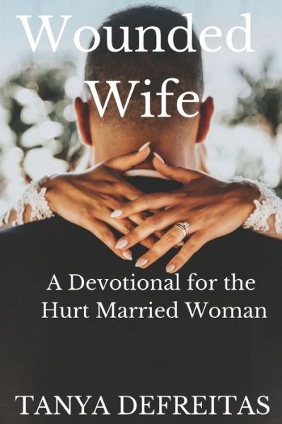 Wounded Wife - Tanya DeFreitas - Livres - Independently Published - 9798630398338 - 1 avril 2020