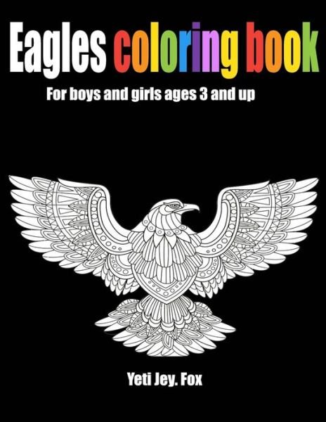 Cover for Yeti Jey Fox · Eagles coloring book For boys and girls ages 3 and up (Paperback Bog) (2020)