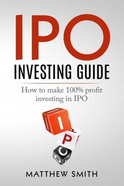 Cover for Matthew Smith · IPO Investing Guide: How to make 100% profit investing in IPO - Investing (Paperback Bog) (2021)