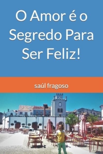 O Amor e o Segredo Para Ser Feliz! - Saul Fragoso - Boeken - Independently Published - 9798758546338 - 2 november 2021