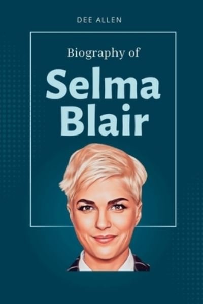Cover for Dee Allen · Selma Blair Book: The Biography of Selma Blair (Paperback Bog) (2022)