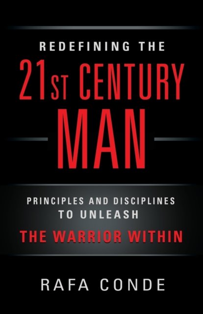 Cover for Rafa Conde · REDEFINING THE 21st CENTURY MAN: Principles and Disciplines to Unleash The Warrior Within (Paperback Book) (2022)