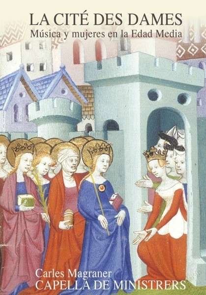 Cover for Capella De Ministrers / Magraner · La Cite Des Dames-women &amp; Music in Middle Ages (CD) (2014)