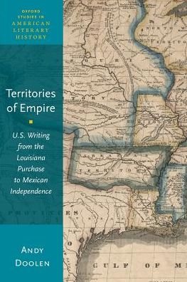Cover for Doolen, Andy (Associate Professor and Director of Graduate Studies, Associate Professor and Director of Graduate Studies, University of Kentucky) · Territories of Empire: U.S. Writing from the Louisiana Purchase to Mexican Independence - Oxford Studies in American Literary History (Taschenbuch) (2019)