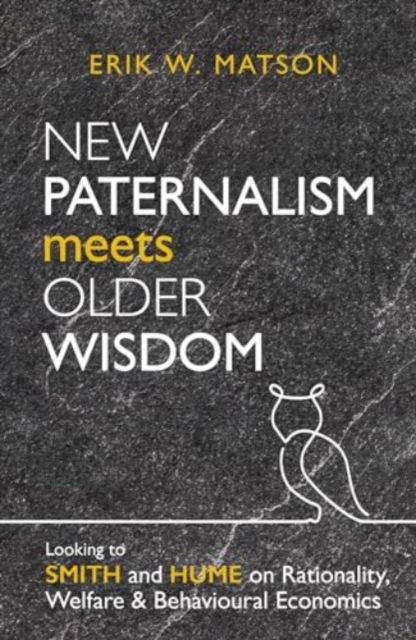 Cover for Erik W. Matson · New Paternalism Meets Older Wisdom: Looking to Smith and Hume on Rationality, Welfare and Behavioural Economics (Paperback Book) (2024)