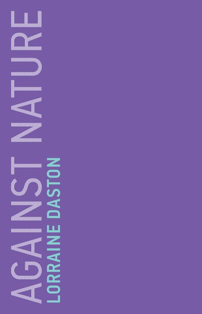Cover for Daston, Lorraine (Max Planck Institute for History of Science) · Against Nature - Untimely Meditations (Paperback Book) (2019)