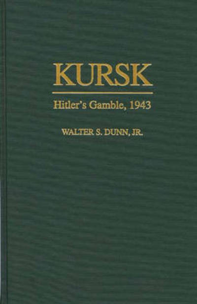 Cover for Dunn, Walter S., Jr. · Kursk: Hitler's Gamble, 1943 (Hardcover Book) (1997)