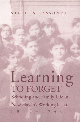 Cover for Stephen Lassonde · Learning to Forget: Schooling and Family Life in New Haven’s Working Class, 1870-1940 (Paperback Book) (2007)