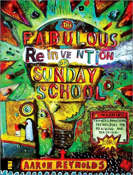Cover for Aaron Reynolds · The Fabulous Reinvention of Sunday School: Transformational Techniques for Reaching and Teaching Kids (Paperback Book) (2007)