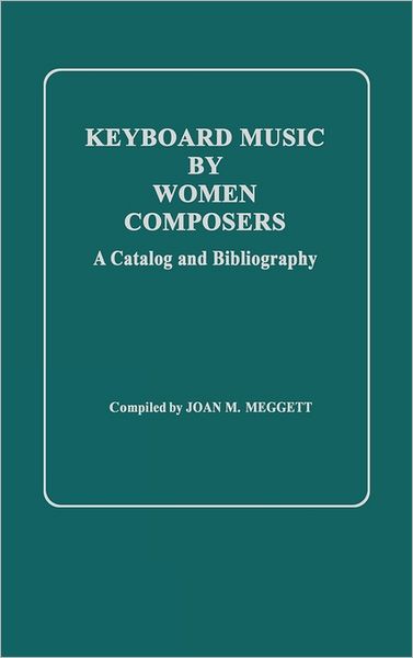 Cover for Joan Meggett · Keyboard Music by Women Composers: A Catalog and Bibliography (Hardcover Book) (1981)
