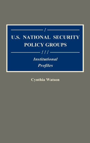 Cover for Cynthia A. Watson · U.S. National Security Policy Groups: Institutional Profiles - Greenwood Reference Volumes on American Public Policy Formation (Hardcover Book) (1990)