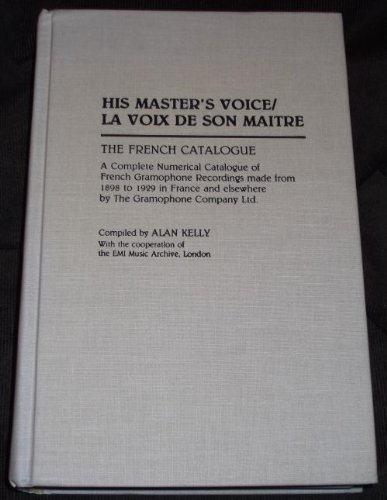 Cover for Alan Kelly · His Master's Voice/La Voix de Son Maitre: The French Catalogue; A Complete Numerical Catalogue of French Gramophone Recordings made from 1898 to 1929 in France and elsewhere by The Gramophone Company Ltd. - Discographies: Association for Recorded Sound Co (Innbunden bok) (1990)
