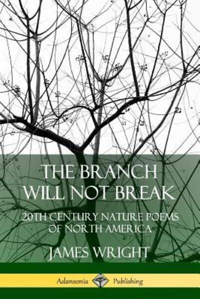 Cover for James Wright · The Branch Will Not Break: 20th Century Nature Poems of North America (Paperback Book) (2019)