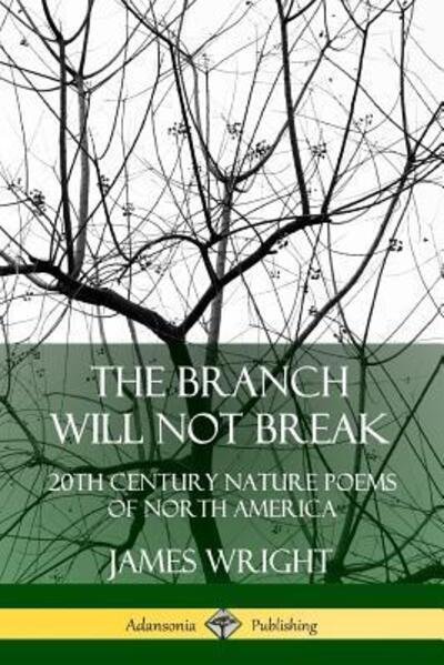 Cover for James Wright · The Branch Will Not Break: 20th Century Nature Poems of North America (Paperback Bog) (2019)