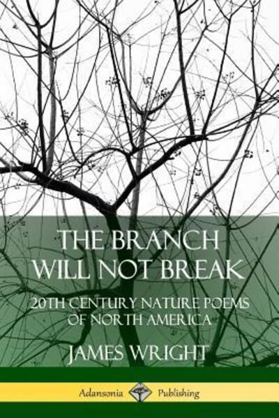 Cover for James Wright · The Branch Will Not Break: 20th Century Nature Poems of North America (Pocketbok) (2019)