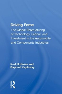 Cover for Kurt Hoffman · Driving Force: &quot;The Global Restructuring of Technology, Labour, and Investment in the Automobile and Components Industries&quot; (Hardcover Book) (2019)