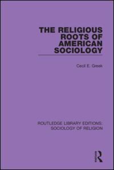 The Religious Roots of American Sociology - Routledge Library Editions: Sociology of Religion - Cecil E. Greek - Books - Taylor & Francis Ltd - 9780367085339 - September 15, 2020