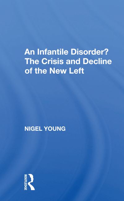 Cover for Young, Nigel (Colgate University, USA) · An Infantile Disorder?: The Crisis And Decline Of The New Left (Paperback Book) (2020)