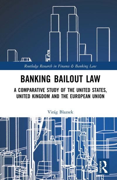 Cover for Virag Blazsek · Banking Bailout Law: A Comparative Study of the United States, United Kingdom and the European Union - Routledge Research in Finance and Banking Law (Hardcover bog) (2020)