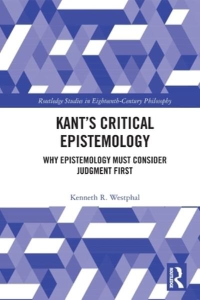 Cover for Kenneth R. Westphal · Kant’s Critical Epistemology: Why Epistemology Must Consider Judgment First - Routledge Studies in Eighteenth-Century Philosophy (Taschenbuch) (2022)