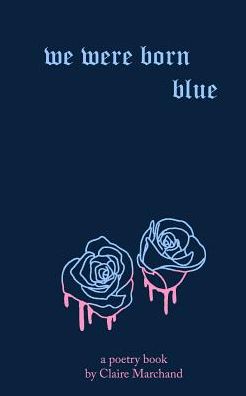 We Were Born Blue - Claire Marchand - Livros - Blurb - 9780368244339 - 5 de fevereiro de 2019