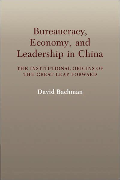 Cover for Bachman, David (Princeton University, New Jersey) · Bureaucracy, Economy, and Leadership in China: The Institutional Origins of the Great Leap Forward (Paperback Book) (2006)