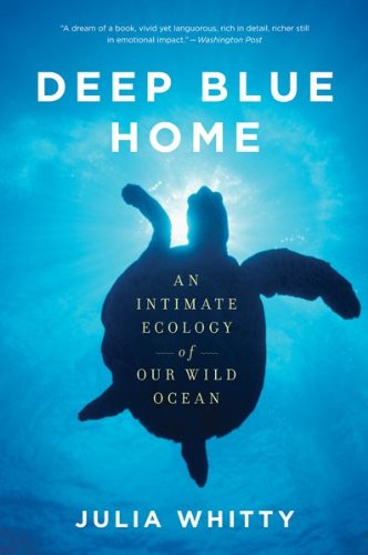 Cover for Julia Whitty · Deep Blue Home: an Intimate Ecology of Our Wild Ocean (Paperback Book) [Reprint edition] (2011)