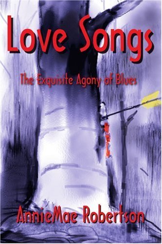 Love Songs: the Exquisite Agony of Blues - Anniemae Robertson - Books - iUniverse - 9780595222339 - April 21, 2002