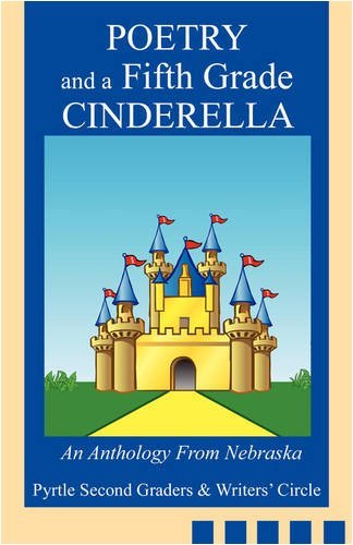 Cover for Pyrtle Second Graders &amp; Writers' Circle · Poetry and a Fifth Grade Cinderella: an Anthology from Nebraska (Paperback Book) (2009)
