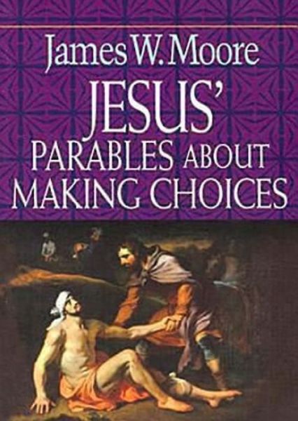Jesus' Parables About Making Choices - James W. Moore - Books - Abingdon Press - 9780687491339 - March 1, 2007