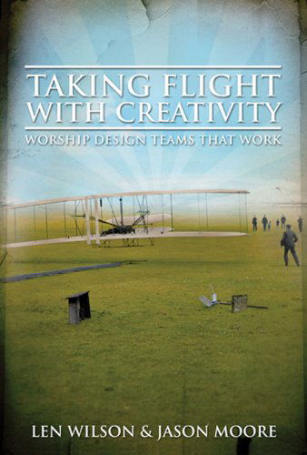 Taking Flight with Creativity: Worship Design Teams That Work - Jason Moore - Books - Abingdon Press - 9780687657339 - April 1, 2009