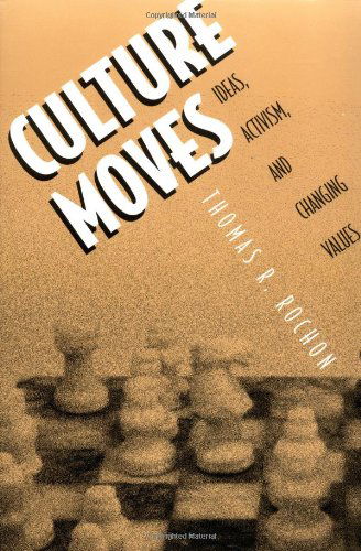 Culture Moves: Ideas, Activism, and Changing Values - Thomas R. Rochon - Books - Princeton University Press - 9780691070339 - July 16, 2000